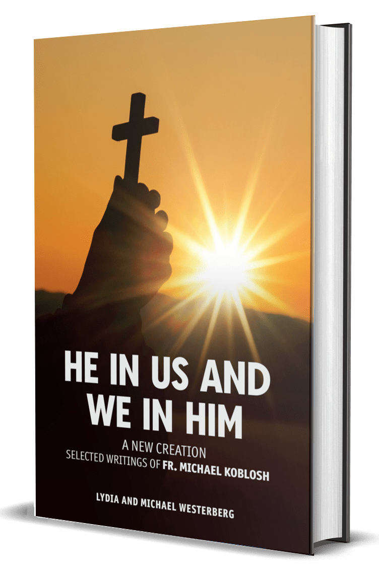 HE IN US AND WE IN HIM A NEW CREATION SELECTED WRITINGS OF FR. MICHAEL KOBLOSH