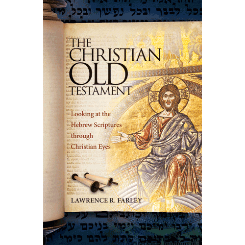 The Christian Old Testament: Looking at the Hebrew Scriptures through Christian Eyes
