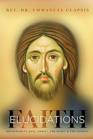 Faith Elucidations On Humanity, Evil, Christ, The Sprit, And The Church