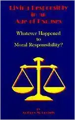Living responsibly in an age of excuses: Whatever happened to moral responsibility?