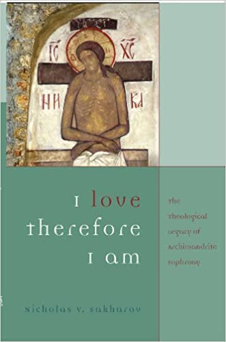 I Love Therefore I Am: The Theological Legacy of Archimandrite Sophrony