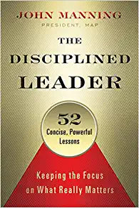 The Disciplined Leader: Keeping the Focus on What Really Matters