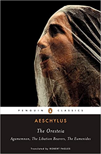 The Oresteia: Agamemnon; The Libation Bearers; The Eumenides