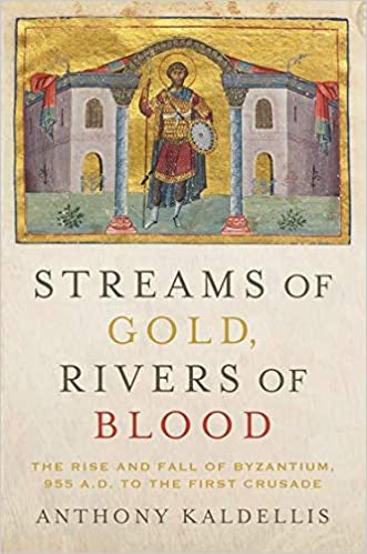 Streams Of Gold, Rivers Of Blood: The Rise And Fall Of Byzantium, 955 A.D. To The First Crusade