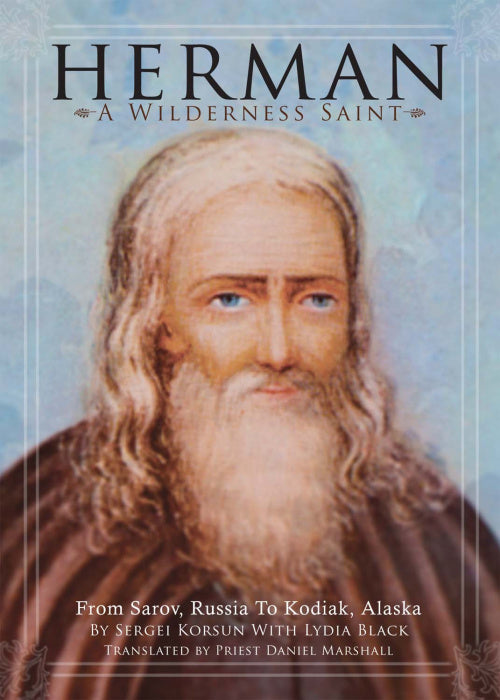 Herman A Wilderness Saint: From Sarov, Russia to Kodiak, Alaska