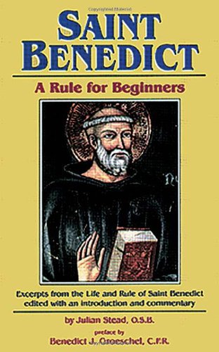 Saint Benedict: A Rule For Beginners: Excerpts from the Life and Rule of Saint Benedict, edited with an introduction and a commentary