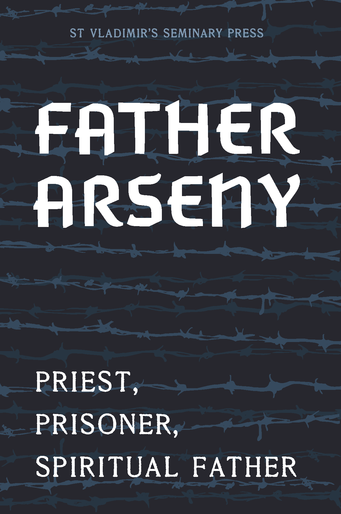 Father Arseny: Priest, Prisoner, Spiritual Father (New Edition)
