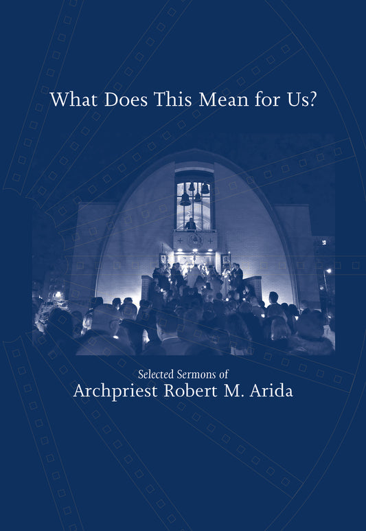What Does This Mean for US? Selected Sermons of Archpriest Robert M. Arida